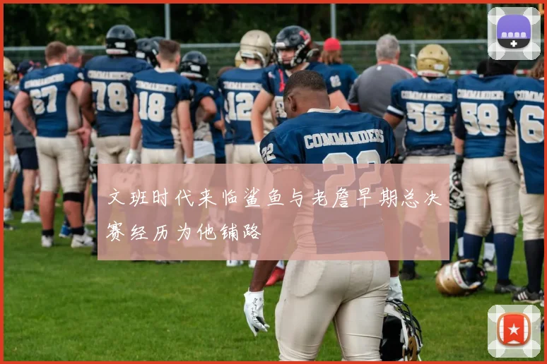 文班时代来临鲨鱼与老詹早期总决赛经历为他铺路