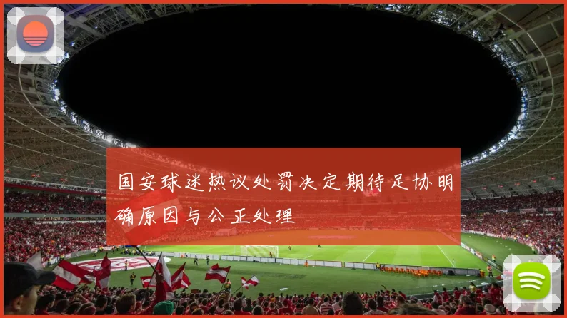 国安球迷热议处罚决定期待足协明确原因与公正处理