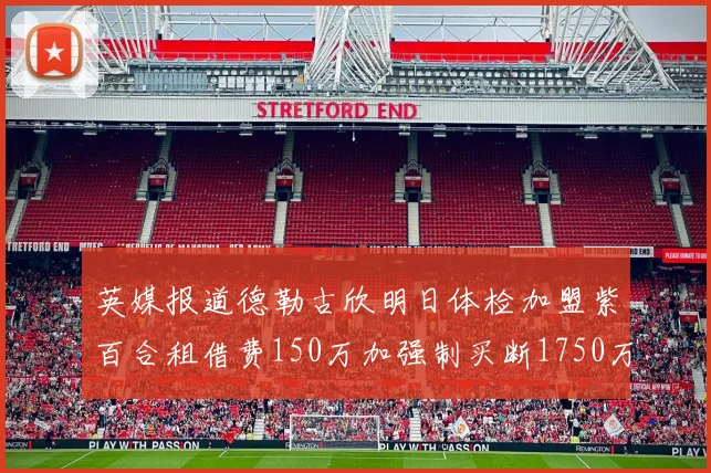 英媒报道德勒古欣明日体检加盟紫百合租借费150万加强制买断1750万