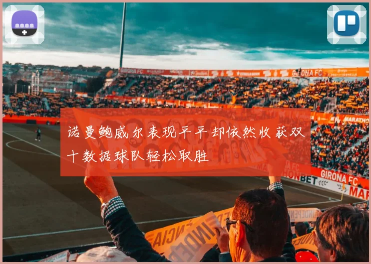 诺曼鲍威尔表现平平却依然收获双十数据球队轻松取胜